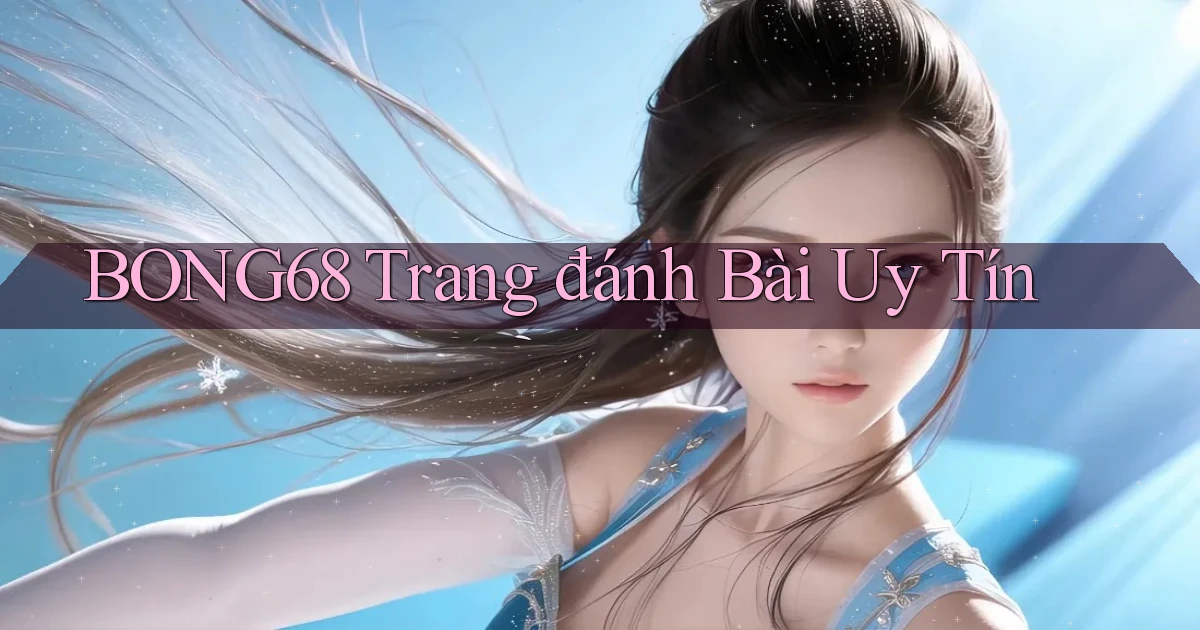 bong68 trang đánh bài uy tín