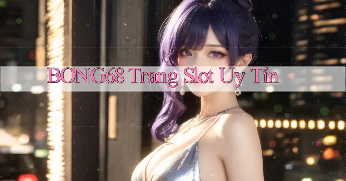bong68 trang slot uy tín