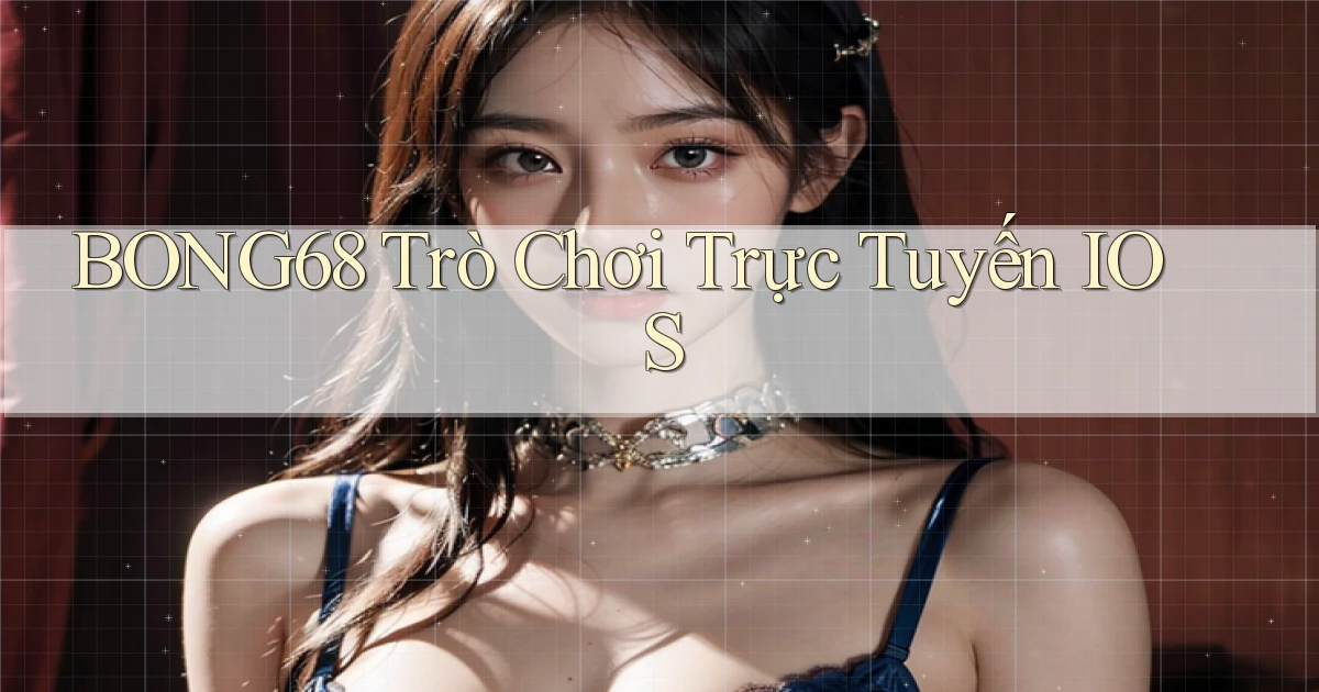 bong68 trò chơi trực tuyến iOS