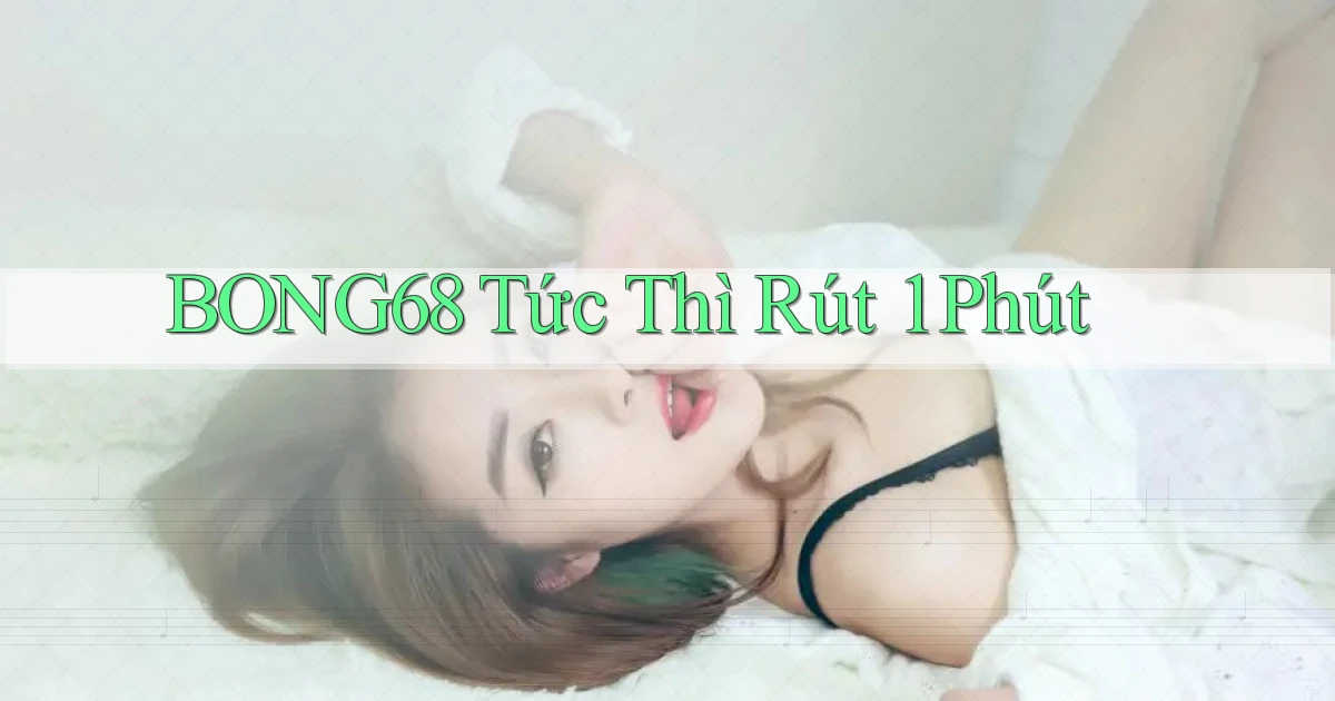 bong68 tức thì rút 1 phút