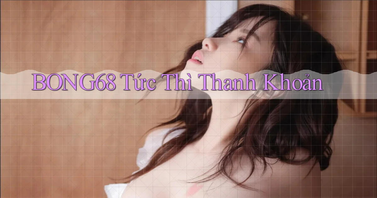 bong68 tức thì thanh khoản