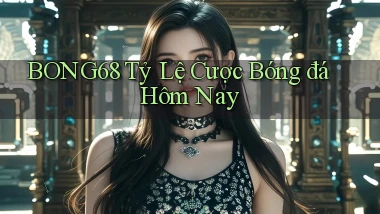 bong68 tỷ lệ cược bóng đá hôm nay