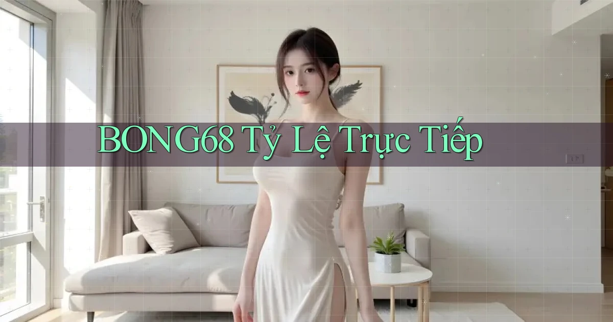 bong68 tỷ lệ trực tiếp