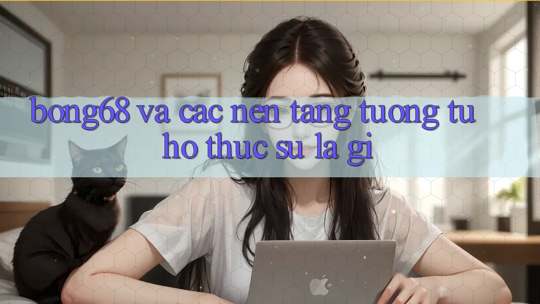 “Bong68” và Các Nền Tảng Tương Tự: Họ Thực Sự Là Gì?