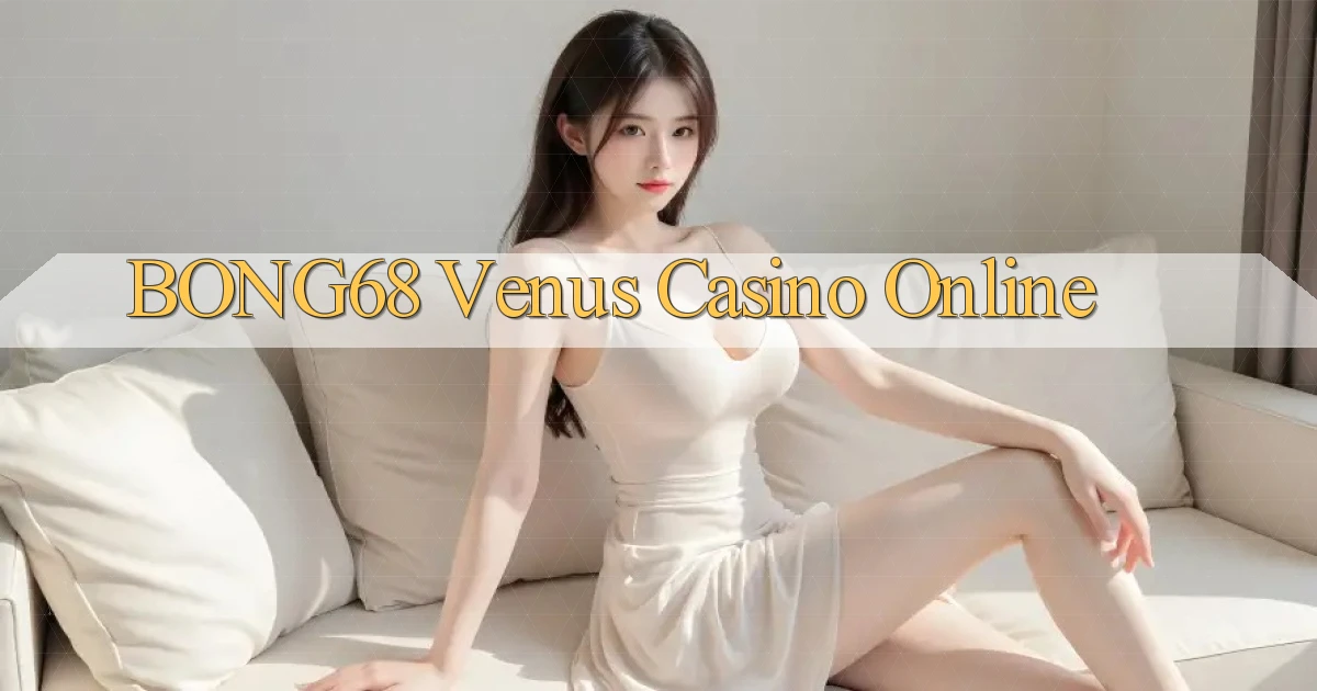 bong68 venus casino online