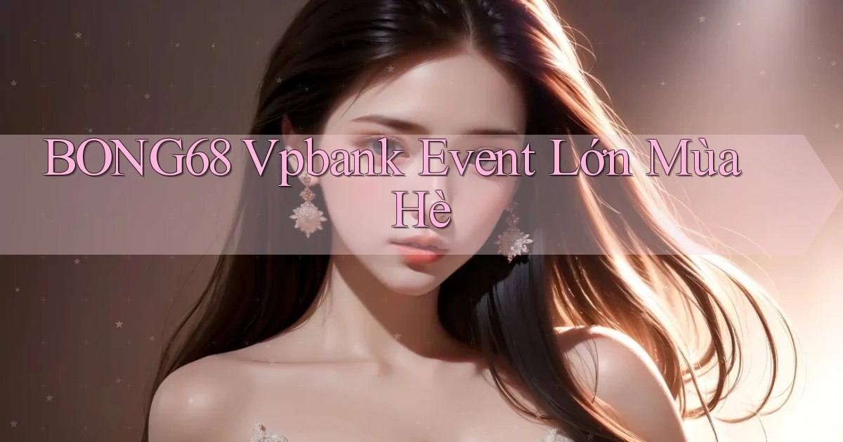 bong68 vpbank event lớn mùa hè