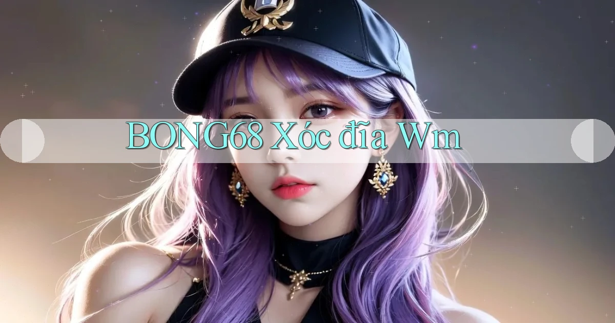 bong68 xóc đĩa wm