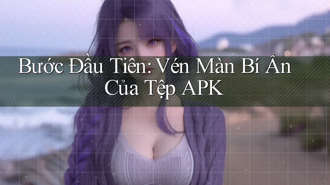 Bước Đầu Tiên: Vén Màn Bí Ẩn Của Tệp APK