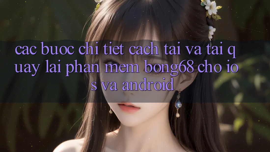 Các bước Chi Tiết Cách Tải Và Tải quay lại Phần mềm Bong68 Cho iOS Và Android