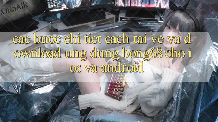 Các bước Chi Tiết Cách Tải về Và Download Ứng Dụng Bong68 Cho iOS Và Android