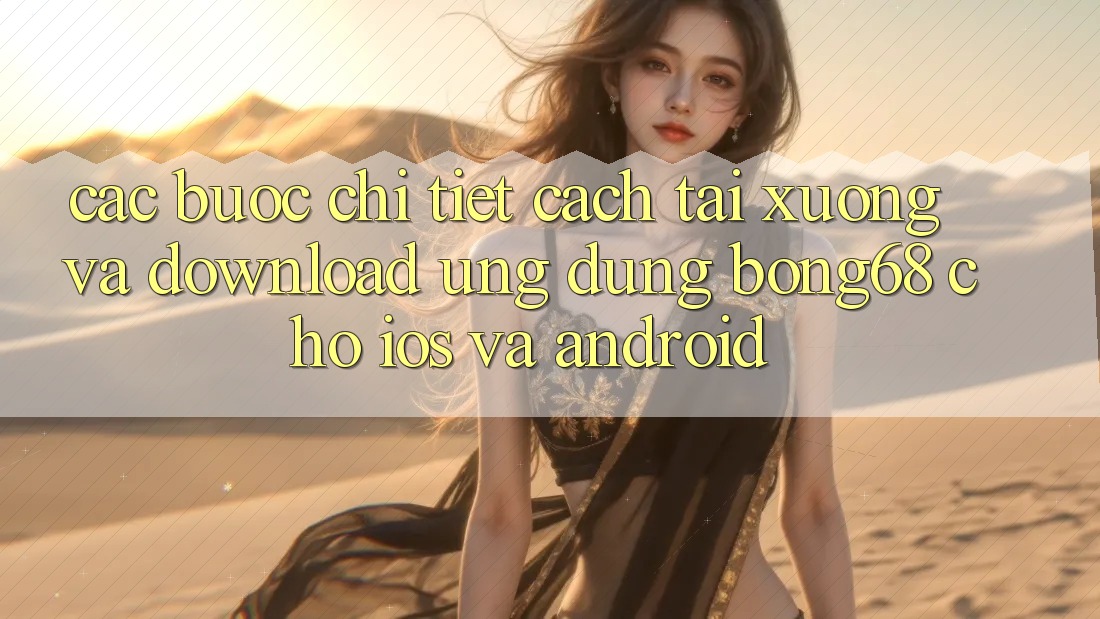 Các bước Chi Tiết Cách Tải xuống Và Download Ứng Dụng Bong68 Cho iOS Và Android