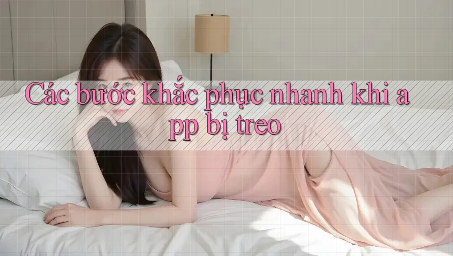 Các bước khắc phục nhanh khi app bị treo Các bước khắc phục nhanh khi app bị treo