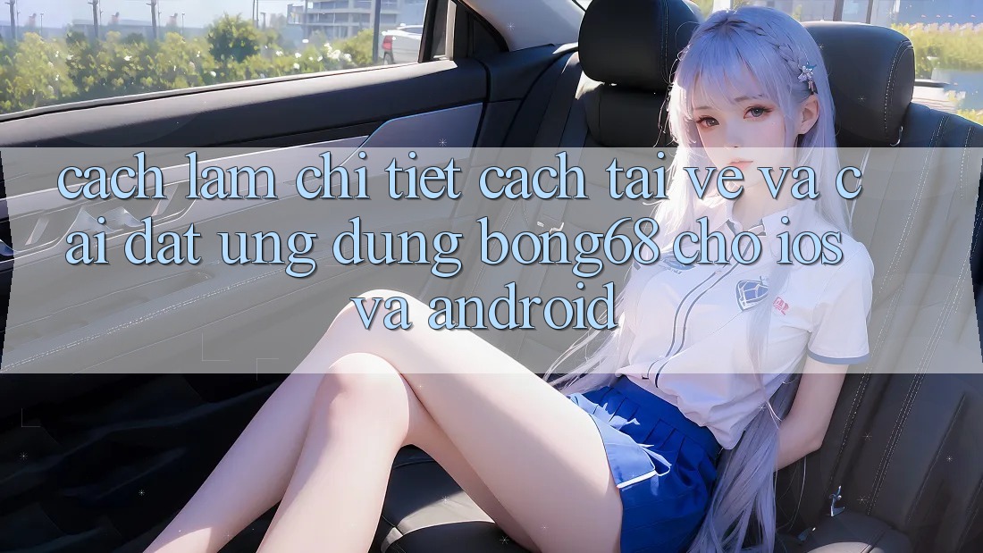 Cách làm Chi Tiết Cách Tải về Và Cài Đặt Ứng Dụng Bong68 Cho iOS Và Android