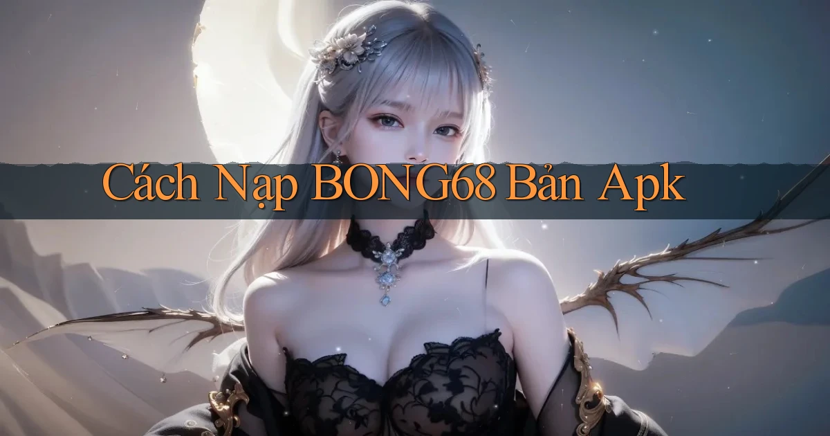 cách nạp bong68 bản apk