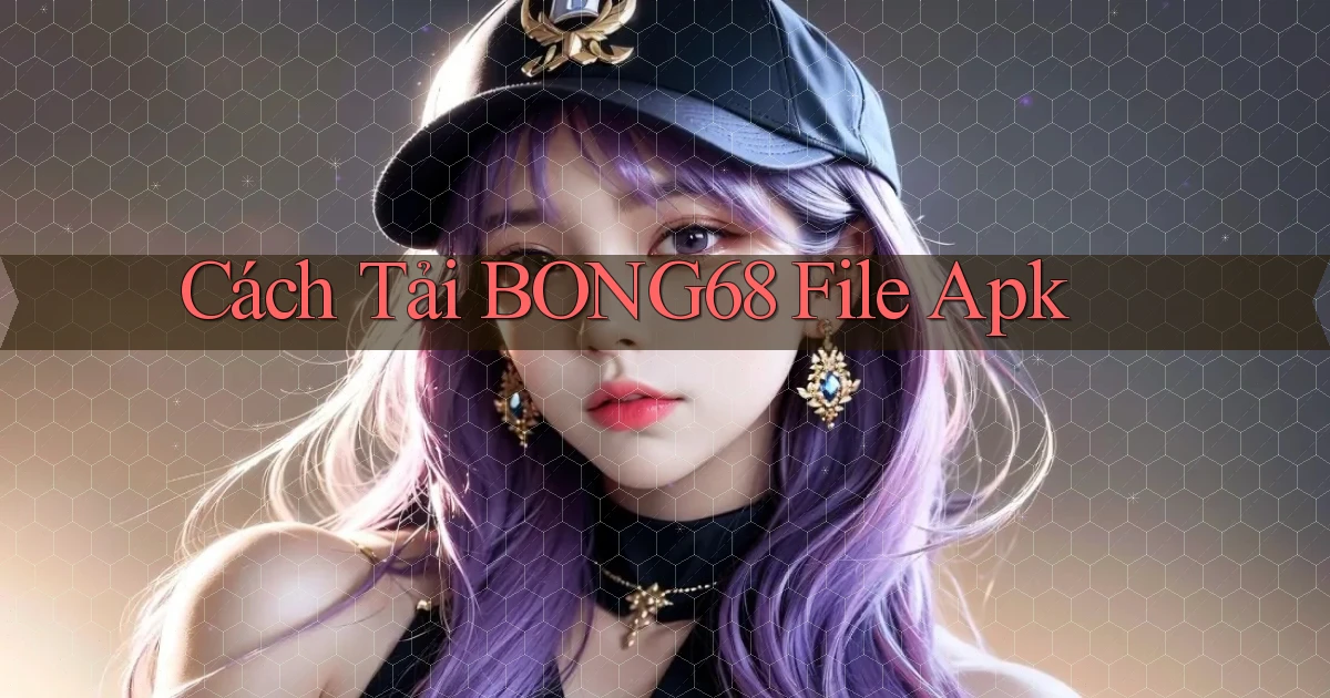 cách tải bong68 file apk
