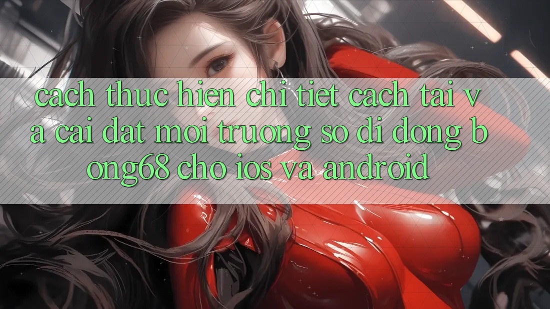 Cách thực hiện Chi Tiết Cách Tải Và Cài Đặt Môi trường số di động Bong68 Cho iOS Và Android