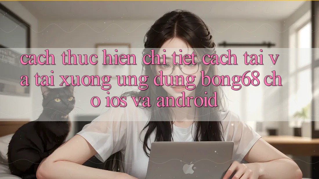 Cách thực hiện Chi Tiết Cách Tải Và Tải xuống Ứng Dụng Bong68 Cho iOS Và Android