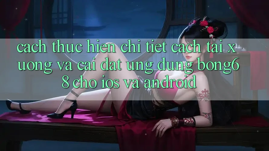 Cách thực hiện Chi Tiết Cách Tải xuống Và Cài Đặt Ứng Dụng Bong68 Cho iOS Và Android Cách thực hiện Chi Tiết Cách Tải xuống Và Cài Đặt Ứng Dụng Bong68 Cho iOS Và Android
