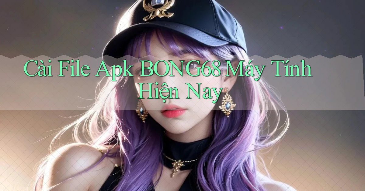 cài file apk bong68 máy tính hiện nay