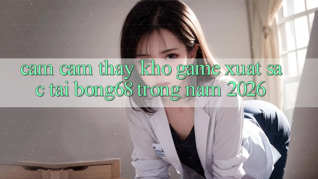 Cảm cảm thấy Kho Game Xuất sắc Tại Bong68 Trong Năm 2026 Cảm cảm thấy Kho Game Xuất sắc Tại Bong68 Trong Năm 2026