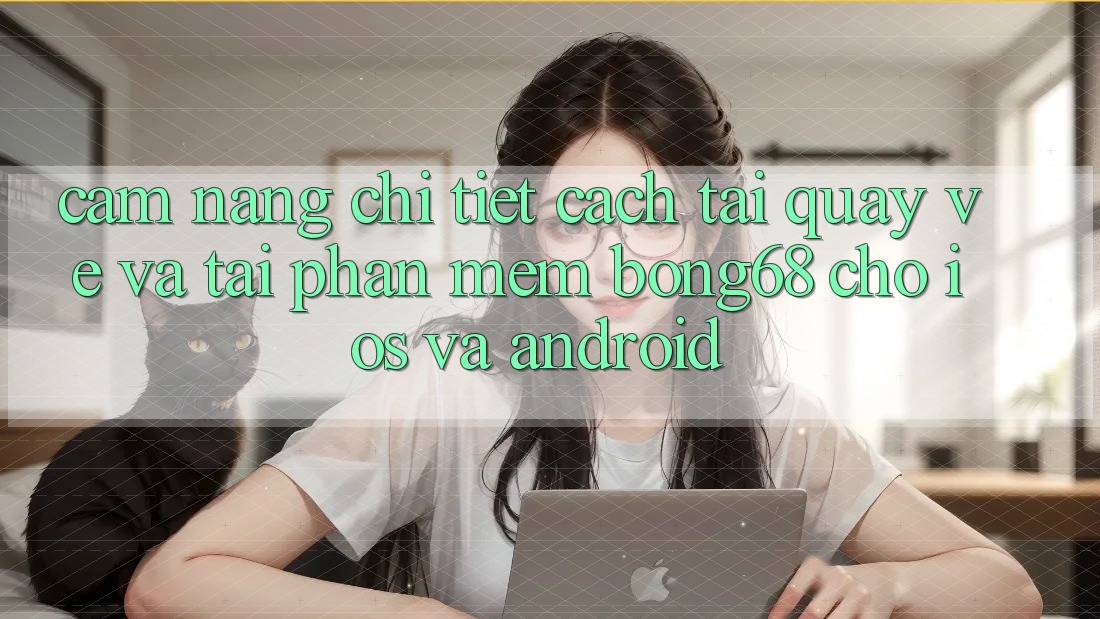 Cẩm nang Chi Tiết Cách Tải quay về Và Tải Phần mềm Bong68 Cho iOS Và Android Cẩm nang Chi Tiết Cách Tải quay về Và Tải Phần mềm Bong68 Cho iOS Và Android