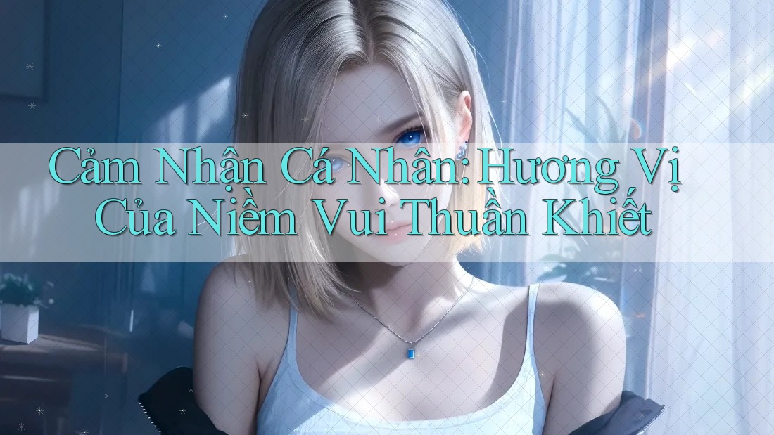 Cảm Nhận Cá Nhân: Hương Vị Của Niềm Vui Thuần Khiết