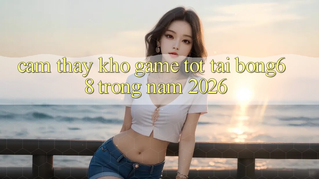 Cảm thấy Kho Game Tốt Tại Bong68 Trong Năm 2026