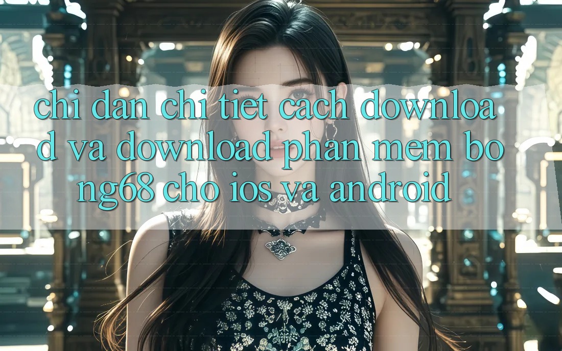 Chỉ dẫn Chi Tiết Cách Download Và Download Phần mềm Bong68 Cho iOS Và Android Chỉ dẫn Chi Tiết Cách Download Và Download Phần mềm Bong68 Cho iOS Và Android
