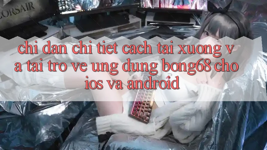 Chỉ dẫn Chi Tiết Cách Tải xuống Và Tải trở về Ứng Dụng Bong68 Cho iOS Và Android
