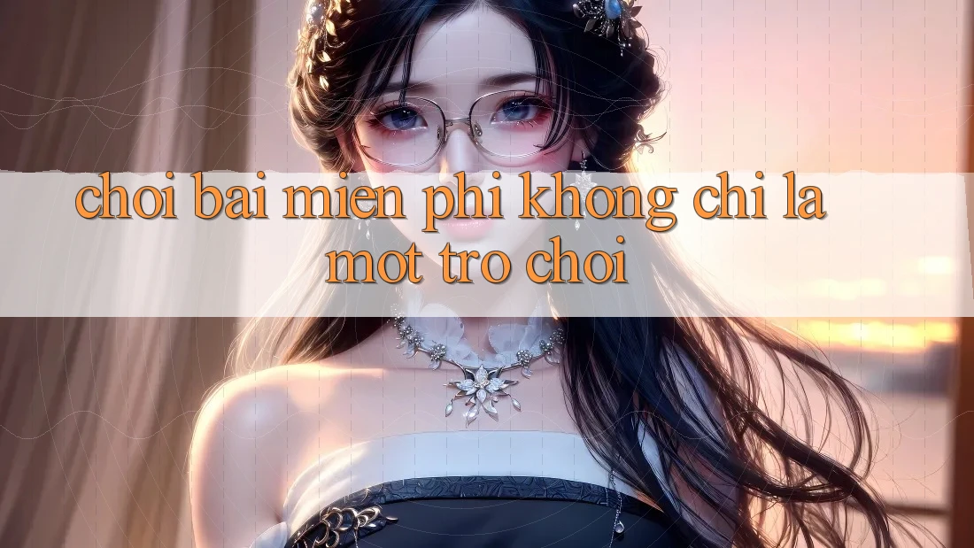 “Chơi Bài Miễn Phí” – Không Chỉ Là Một Trò Chơi