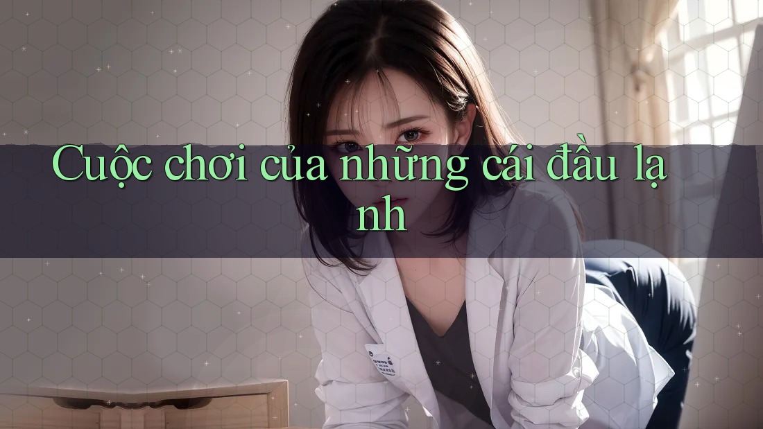 Cuộc chơi của những cái đầu lạnh