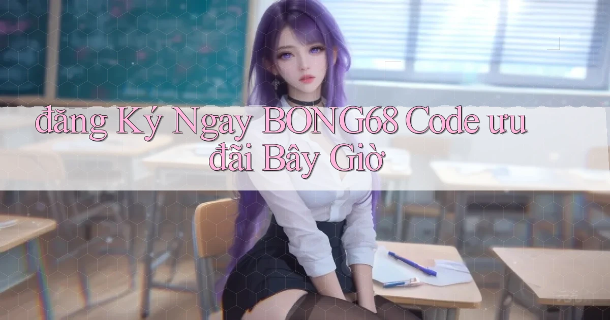 đăng ký ngay bong68 code ưu đãi bây giờ