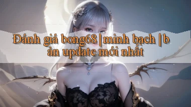Đánh giá bong68 minh bạch bản update mới nhất