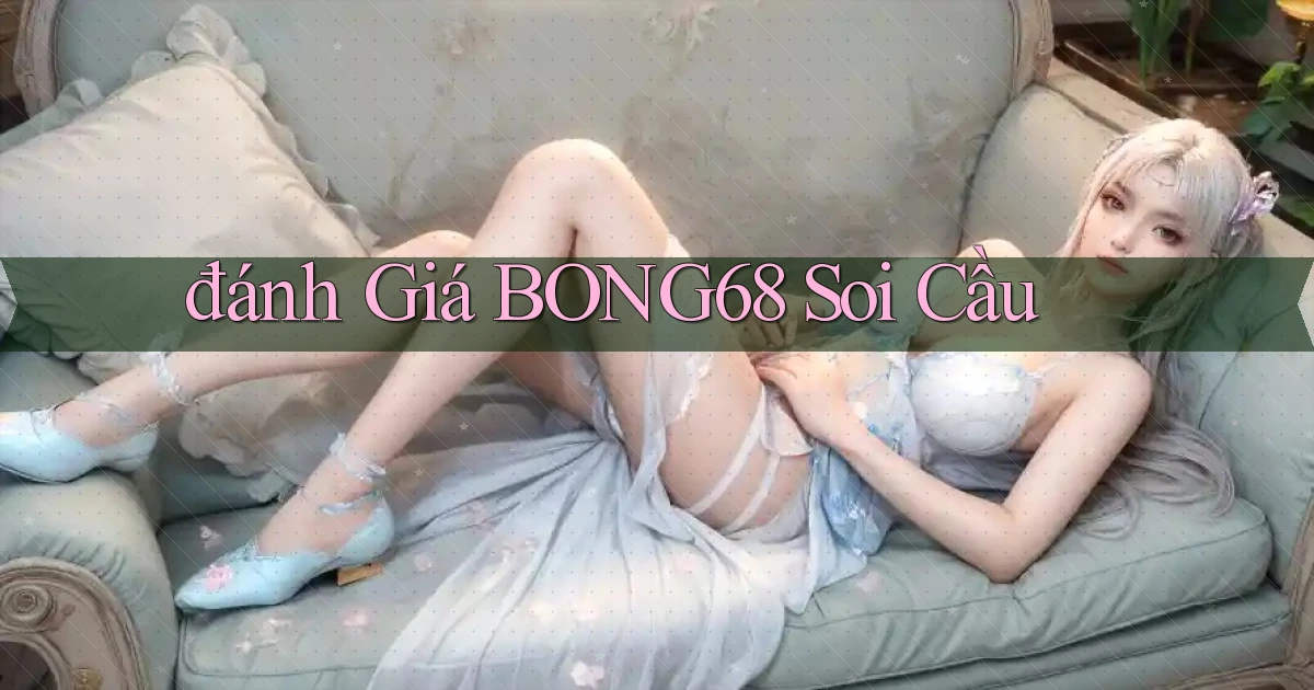 đánh giá bong68 soi cầu