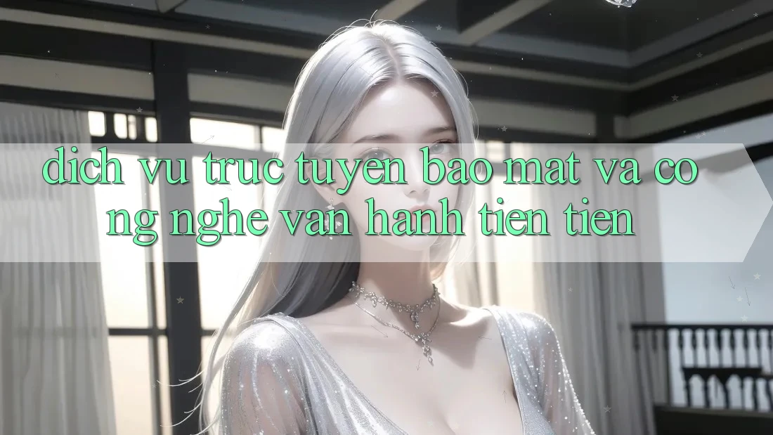 Dịch vụ trực tuyến Bảo Mật Và Công Nghệ Vận Hành Tiên Tiến