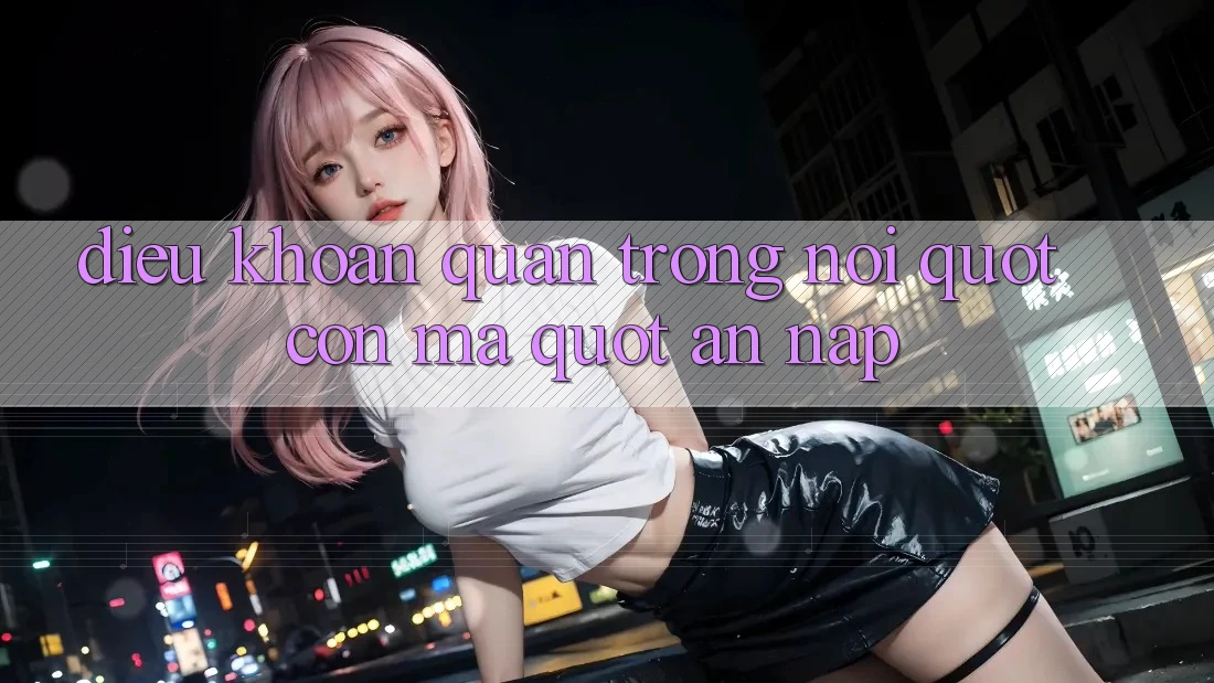 Điều Khoản Quan Trọng - Nơi " Con Ma" Ẩn Nấp