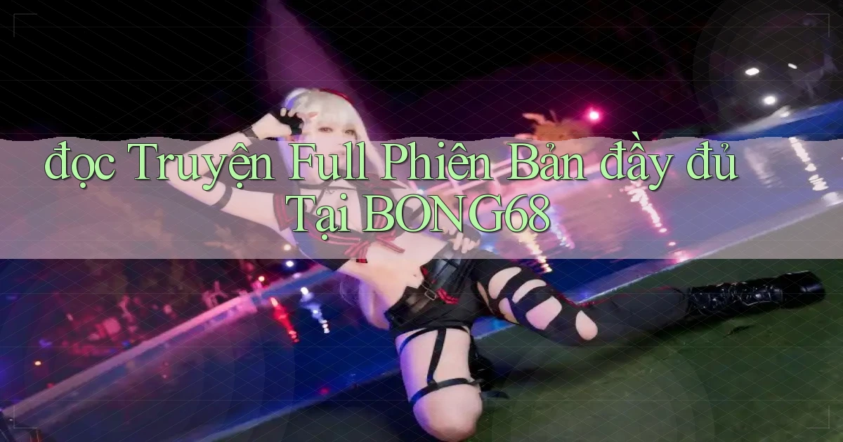 đọc truyện full phiên bản đầy đủ tại bong68