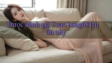 Được đánh giá 5 sao bong68 tuần này