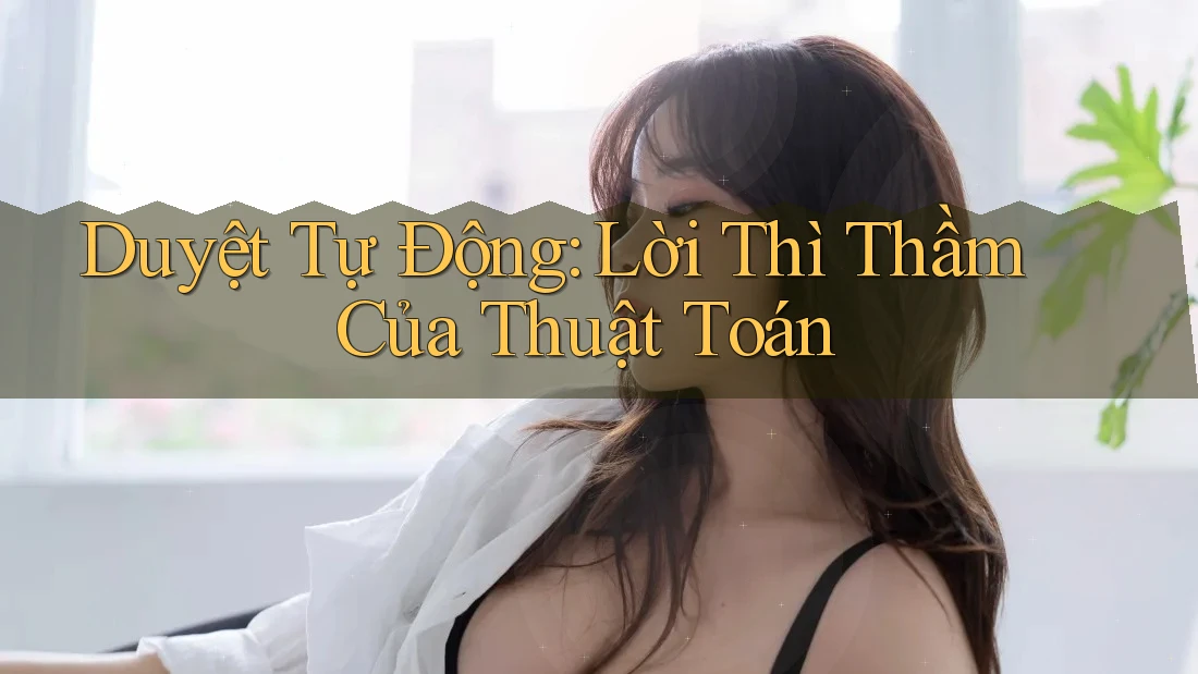 Duyệt Tự Động: Lời Thì Thầm Của Thuật Toán