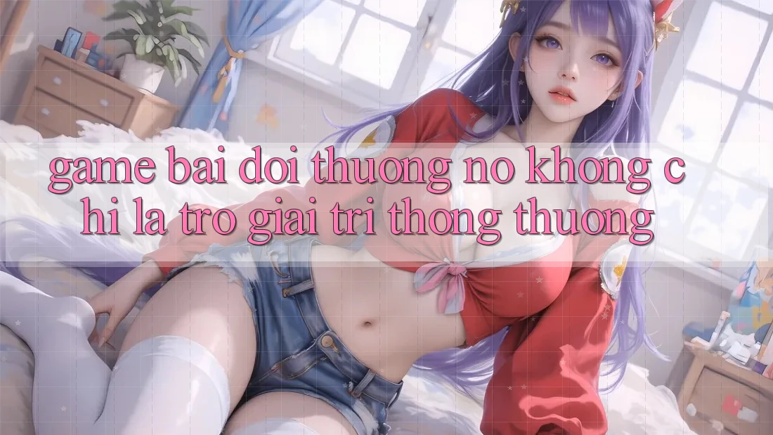 “Game Bài Đổi Thưởng” – Nó Không Chỉ Là Trò Giải Trí Thông Thường