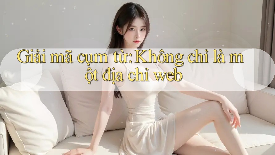 Giải Mã Cụm Từ: Không Chỉ Là Một Địa Chỉ Web