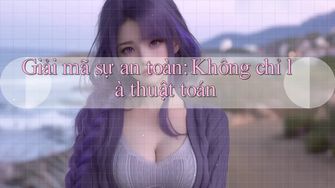 Giải mã sự an toàn: Không chỉ là thuật toán