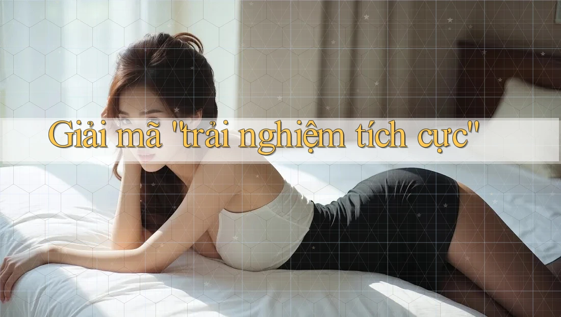 Giải mã “trải nghiệm tích cực”