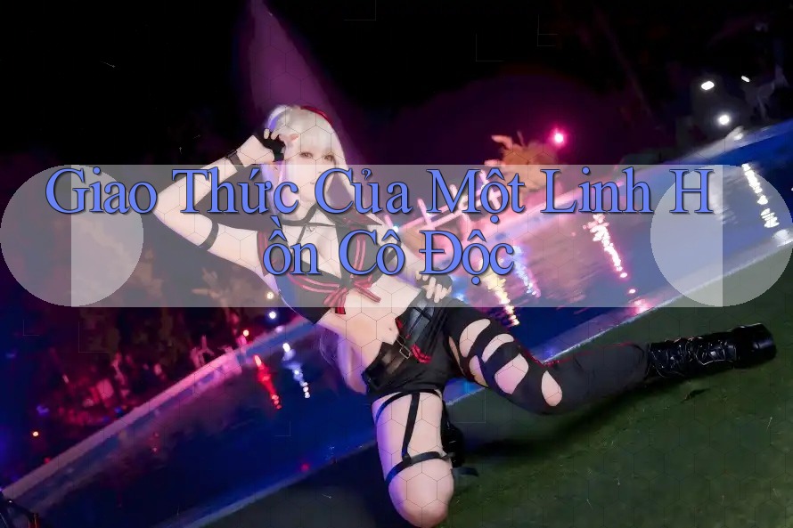 Giao Thức Của Một Linh Hồn Cô Độc