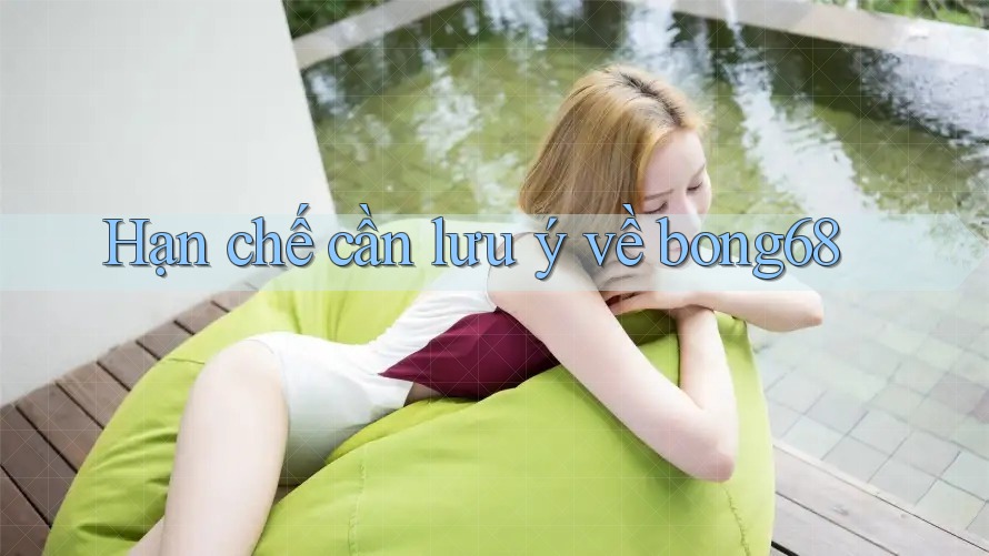Hạn chế cần lưu ý về bong68 Hạn chế cần lưu ý về bong68