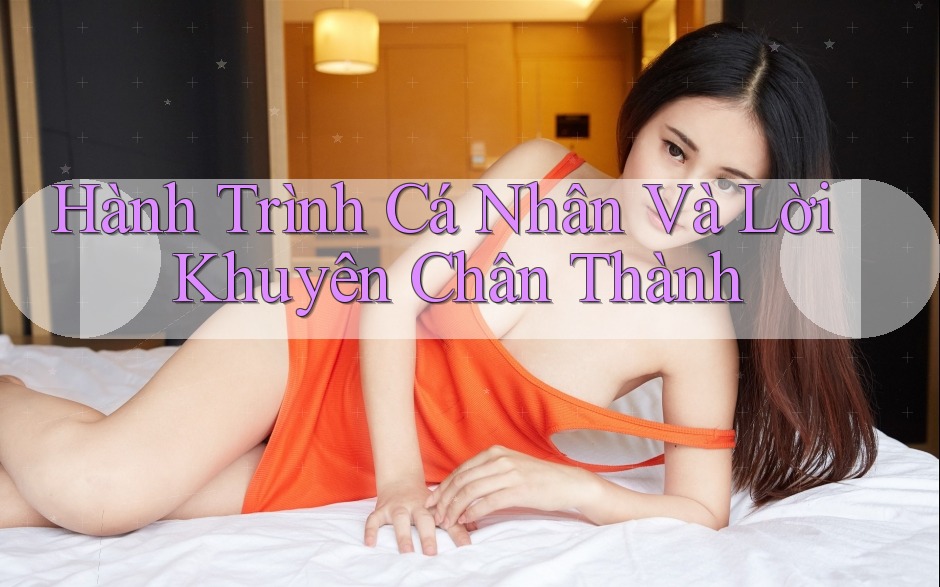 Hành Trình Cá Nhân Và Lời Khuyên Chân Thành Hành Trình Cá Nhân Và Lời Khuyên Chân Thành