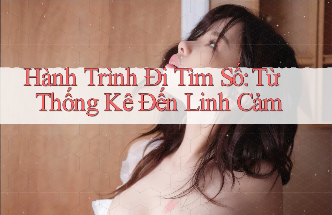 Hành Trình Đi Tìm Số: Từ Thống Kê Đến Linh Cảm Hành Trình Đi Tìm Số: Từ Thống Kê Đến Linh Cảm