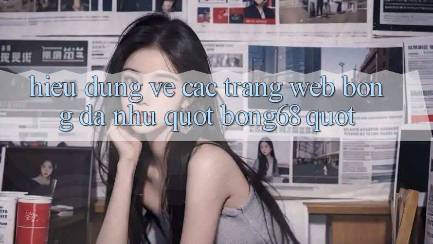 Hiểu đúng về các trang web bóng đá như " Bong68"