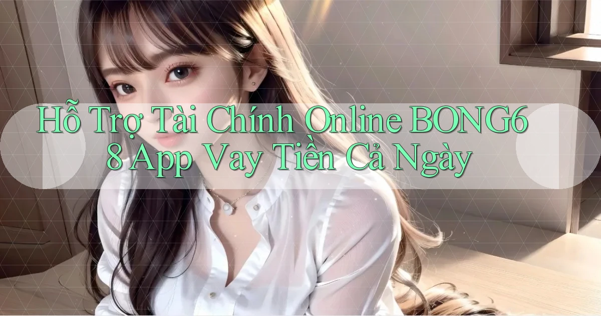 hỗ trợ tài chính online bong68 app vay tiền cả ngày