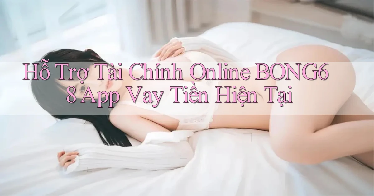 hỗ trợ tài chính online bong68 app vay tiền hiện tại